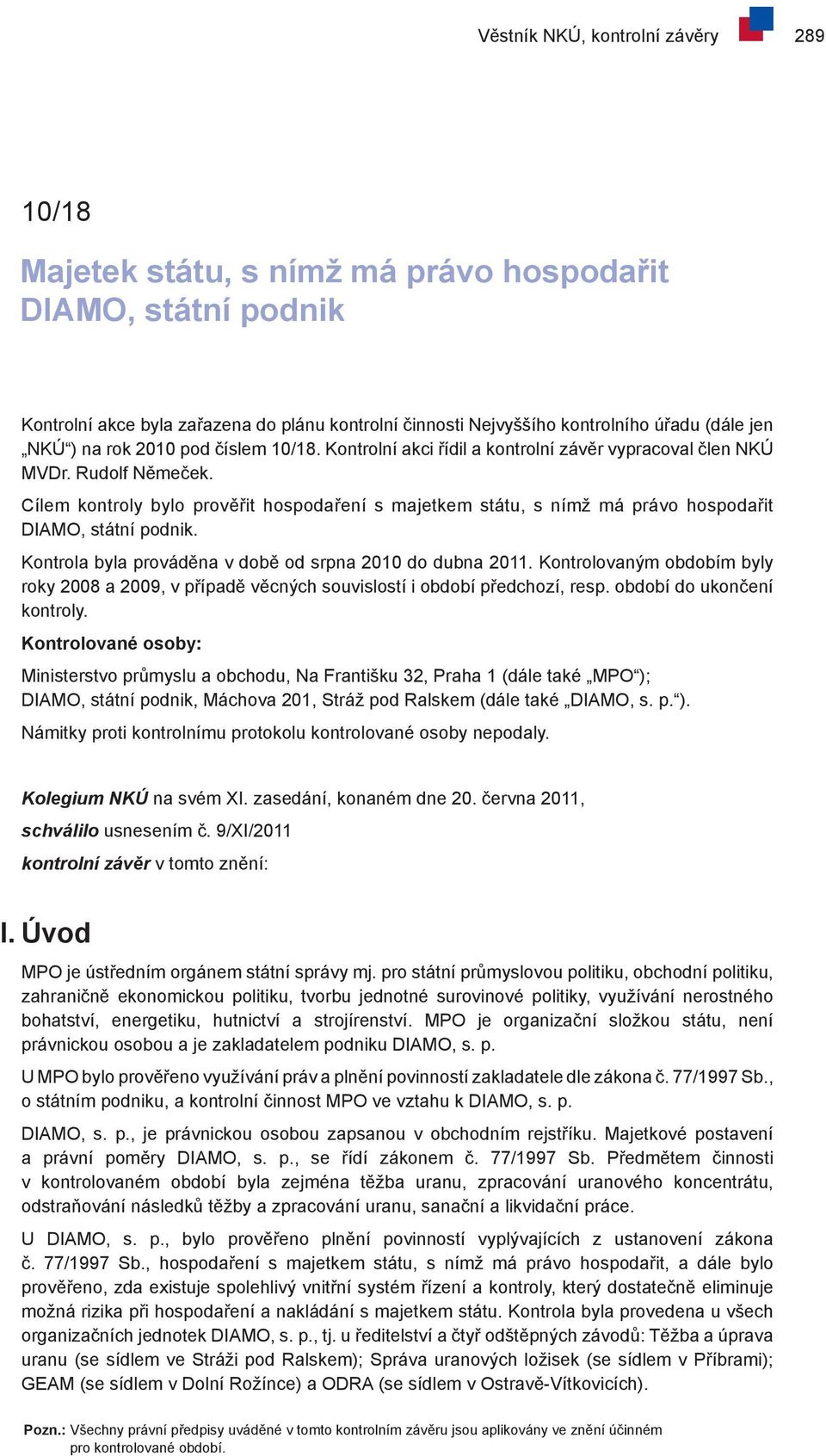 Cílem kontroly bylo prověřit hospodaření s majetkem státu, s nímž má právo hospodařit DIAMO, státní podnik. Kontrola byla prováděna v době od srpna 2010 do dubna 2011.