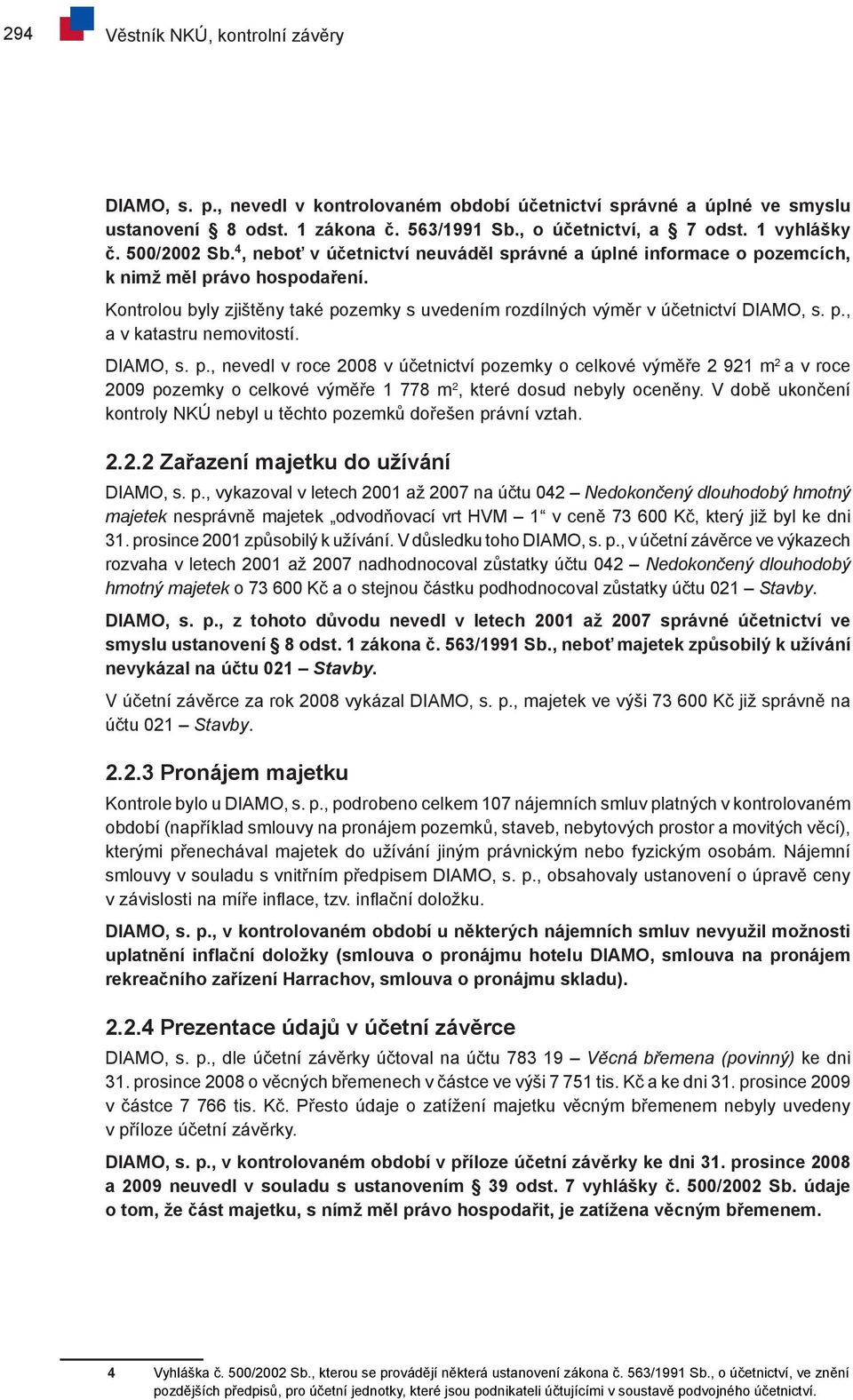 p., a v katastru nemovitostí. DIAMO, s. p., nevedl v roce 2008 v účetnictví pozemky o celkové výměře 2 921 m 2 a v roce 2009 pozemky o celkové výměře 1 778 m 2, které dosud nebyly oceněny.