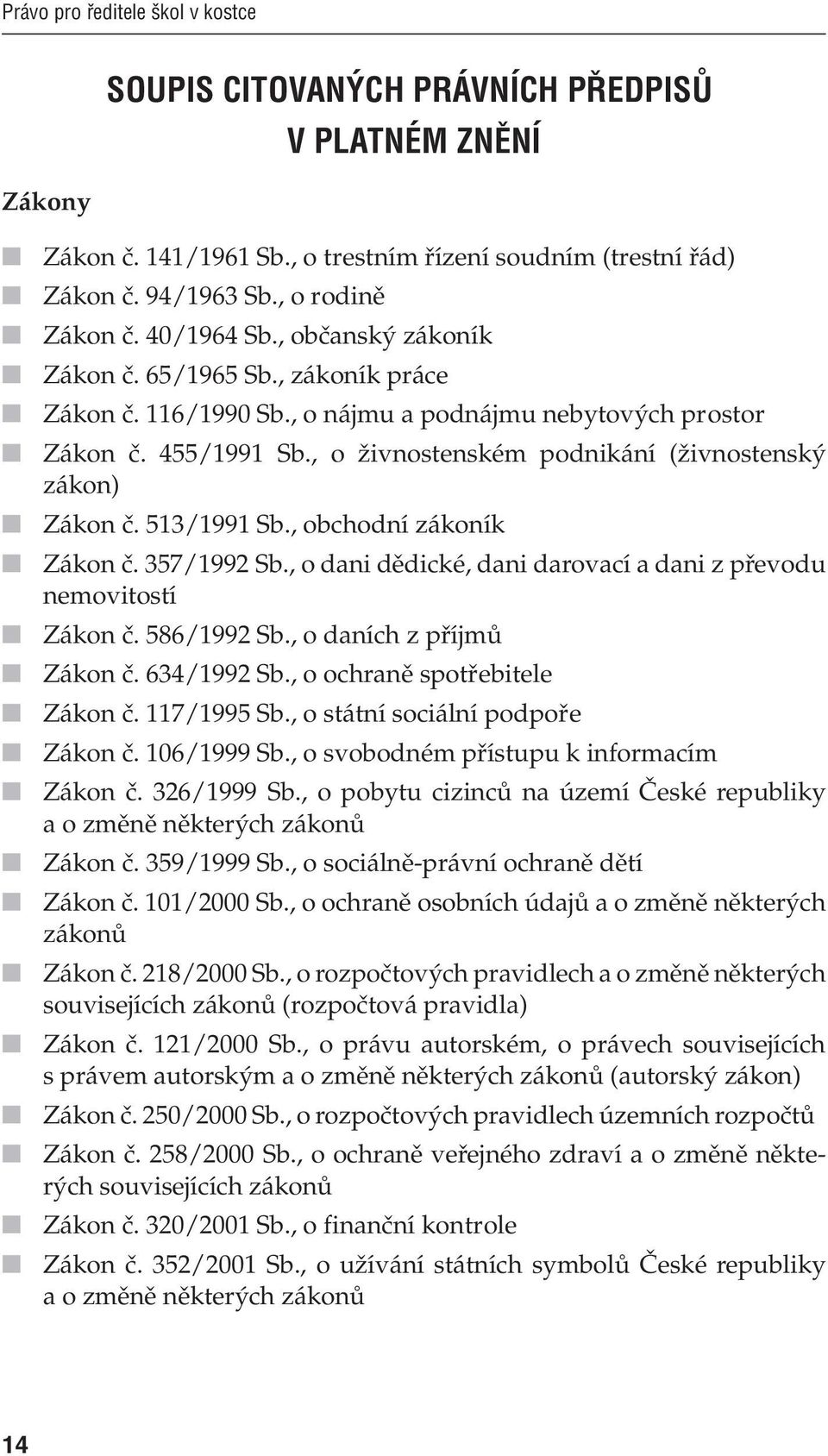 , o živnostenském podnikání (živnostenský zákon) Zákon č. 513/1991 Sb., obchodní zákoník Zákon č. 357/1992 Sb., o dani dědické, dani darovací a dani z převodu nemovitostí Zákon č. 586/1992 Sb.