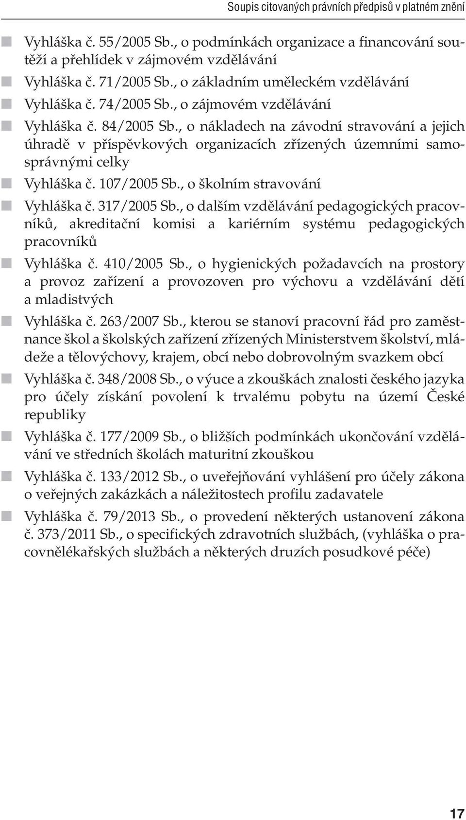 , o nákladech na závodní stravování a jejich úhradě v příspěvkových organizacích zřízených územními samosprávnými celky Vyhláška č. 107/2005 Sb., o školním stravování Vyhláška č. 317/2005 Sb.