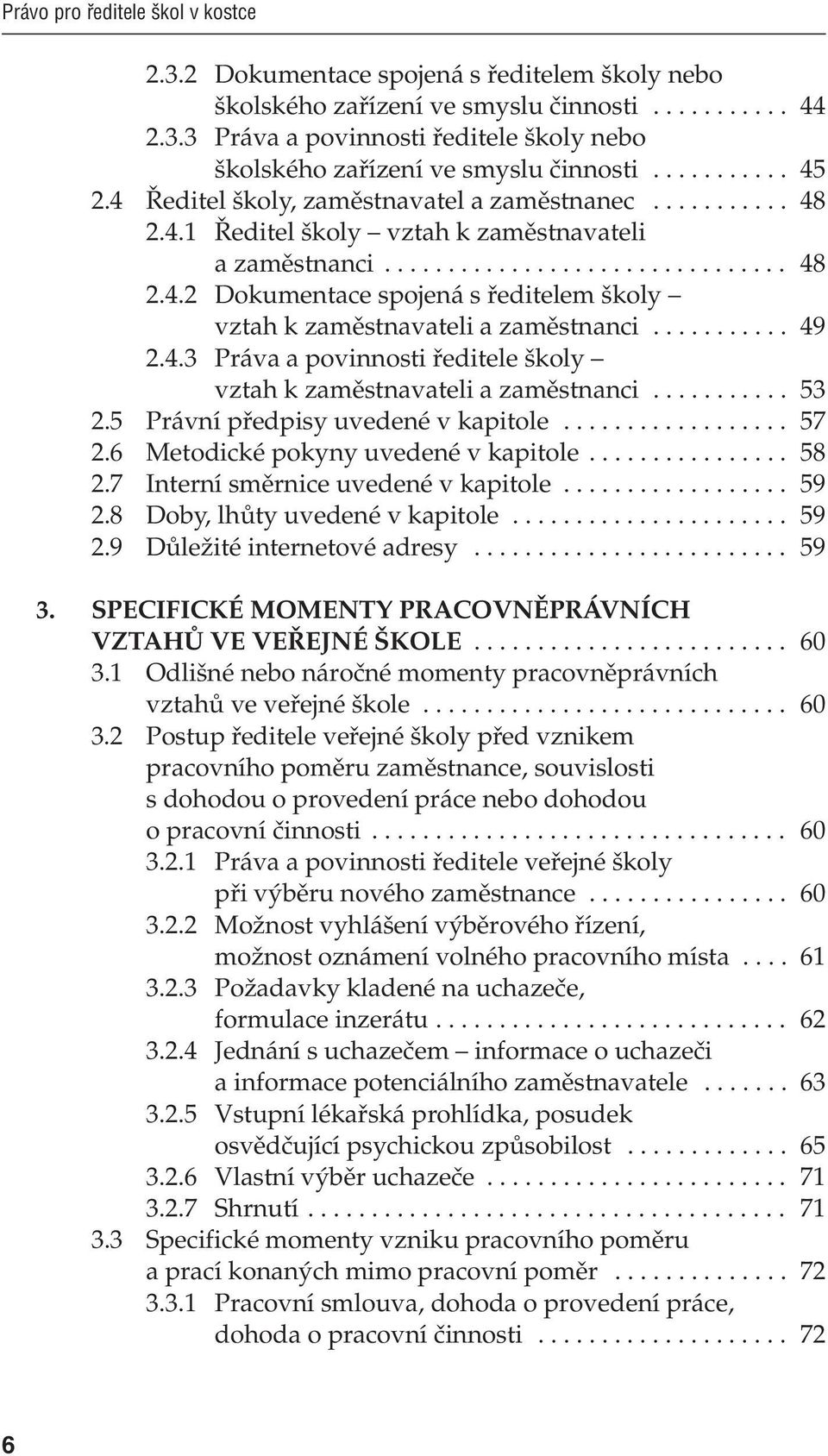 .. 49 2.4.3 Práva a povinnosti ředitele školy vztah k zaměstnavateli a zaměstnanci... 53 2.5 Právní předpisy uvedené v kapitole... 57 2.6 Metodické pokyny uvedené v kapitole... 58 2.