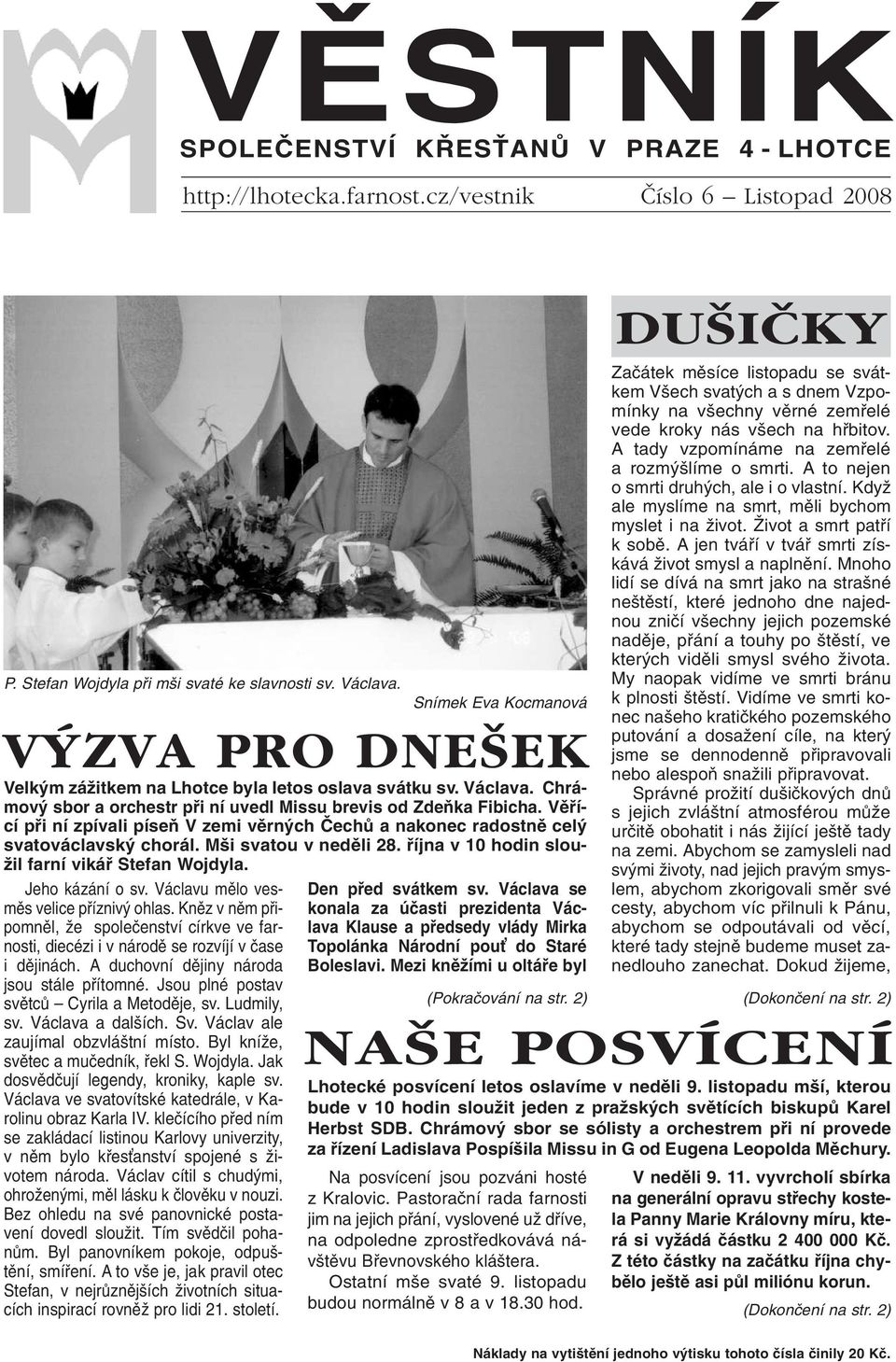 Jsou plné postav světců Cyrila a Metoděje, sv. Ludmily, sv. Václava a dalších. Sv. Václav ale zaujímal obzvláštní místo. Byl kníže, světec a mučedník, řekl S. Wojdyla.
