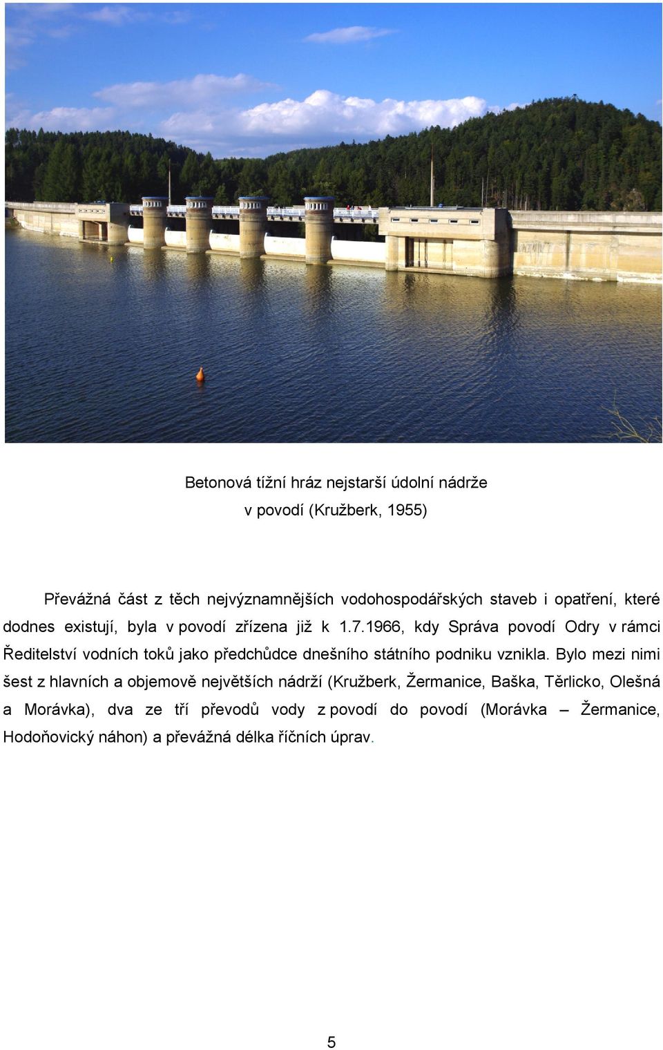 1966, kdy Správa povodí Odry v rámci Ředitelství vodních toků jako předchůdce dnešního státního podniku vznikla.