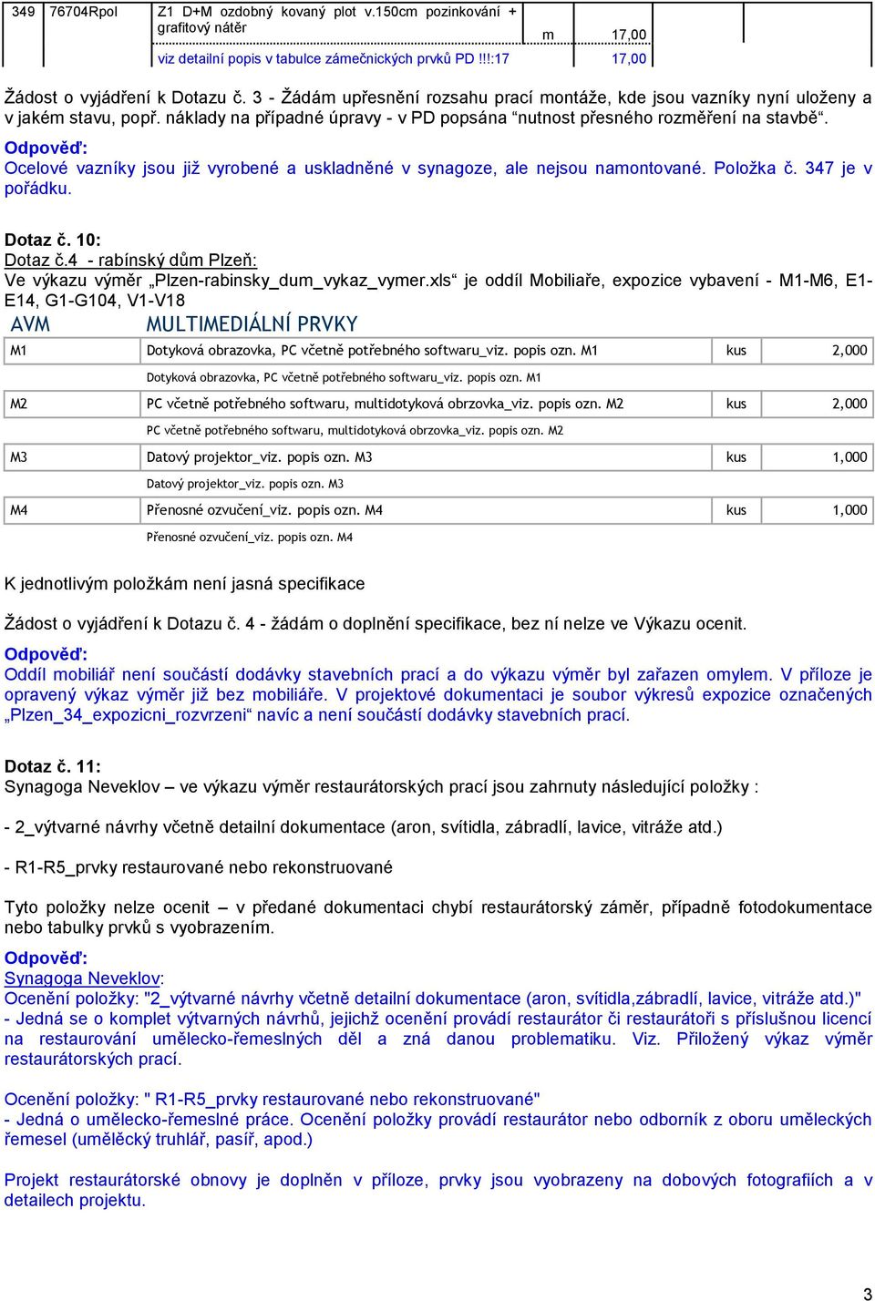 Ocelové vazníky jsou již vyrobené a uskladněné v synagoze, ale nejsou namontované. Položka č. 347 je v pořádku. Dotaz č. 10: Dotaz č.