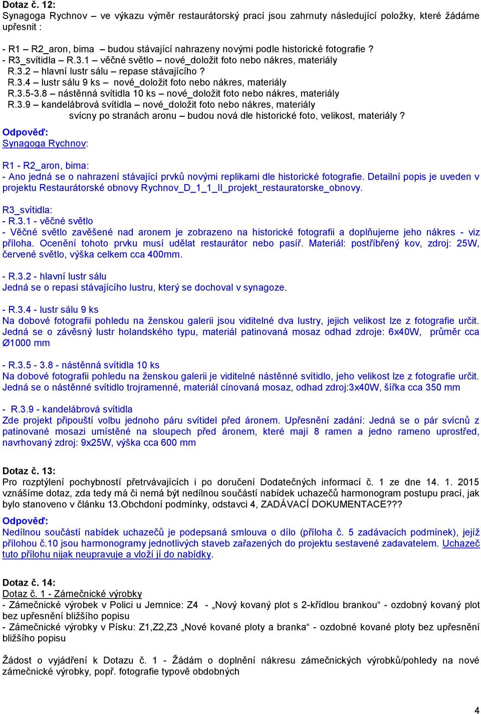 - R3_svítidla R.3.1 věčné světlo nové_doložit foto nebo nákres, materiály R.3.2 hlavní lustr sálu repase stávajícího? R.3.4 lustr sálu 9 ks nové_doložit foto nebo nákres, materiály R.3.5-3.