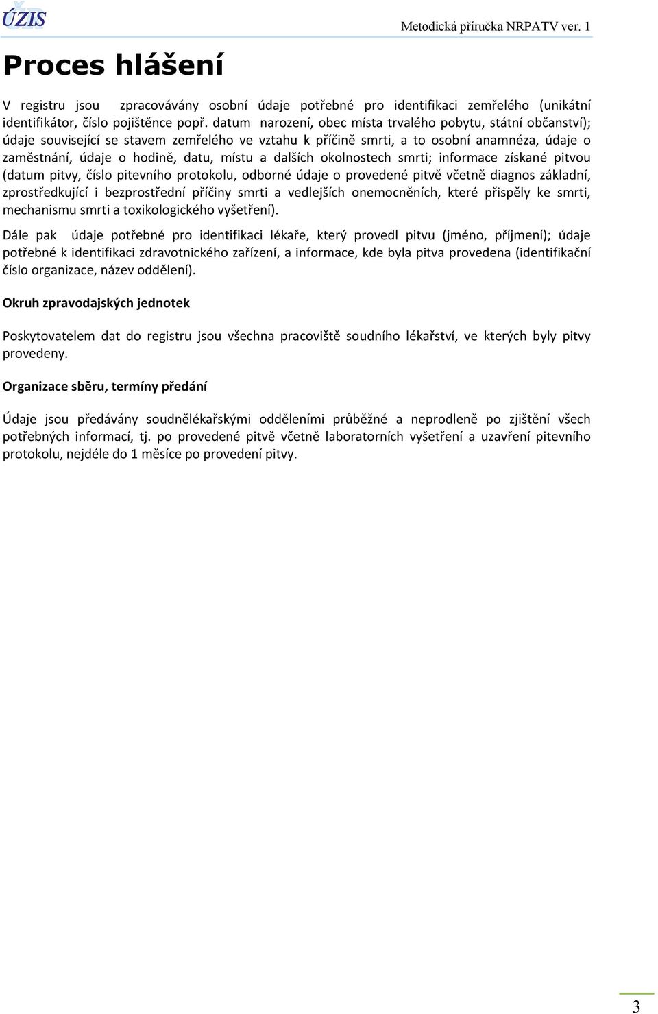 dalších okolnostech smrti; informace získané pitvou (datum pitvy, číslo pitevního protokolu, odborné údaje o provedené pitvě včetně diagnos základní, zprostředkující i bezprostřední příčiny smrti a