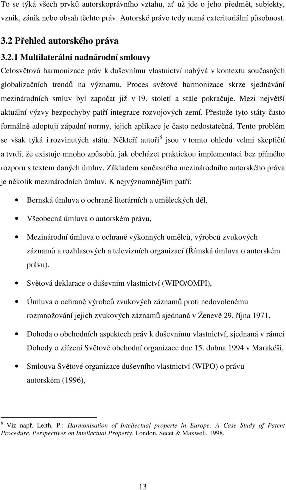 Proces světové harmonizace skrze sjednávání mezinárodních smluv byl započat již v 19. století a stále pokračuje. Mezi největší aktuální výzvy bezpochyby patří integrace rozvojových zemí.