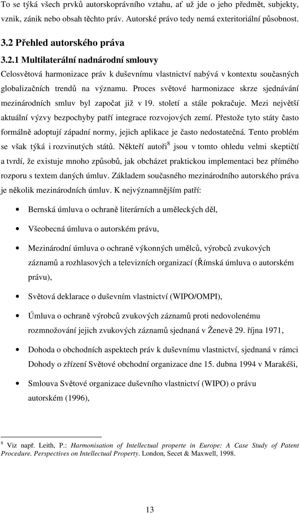 Proces světové harmonizace skrze sjednávání mezinárodních smluv byl započat již v 19. století a stále pokračuje. Mezi největší aktuální výzvy bezpochyby patří integrace rozvojových zemí.