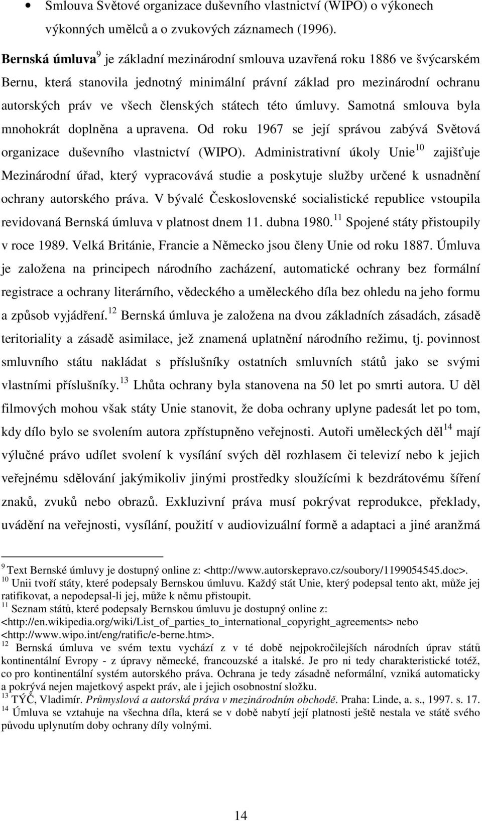 státech této úmluvy. Samotná smlouva byla mnohokrát doplněna a upravena. Od roku 1967 se její správou zabývá Světová organizace duševního vlastnictví (WIPO).