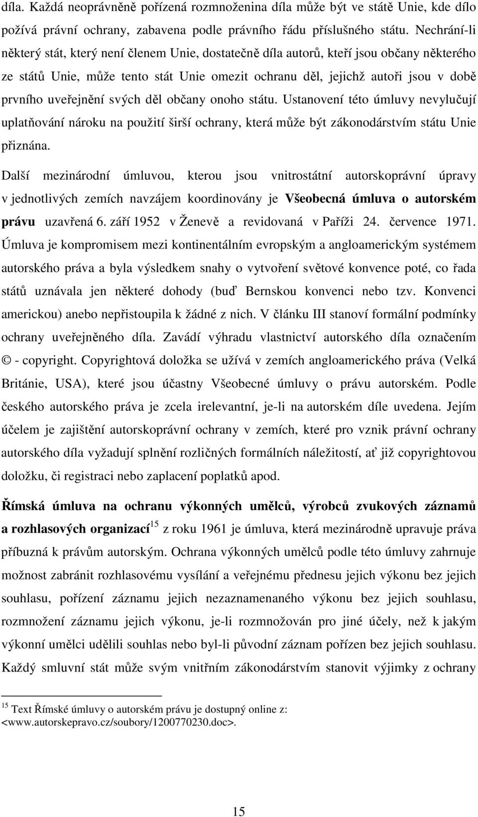 uveřejnění svých děl občany onoho státu. Ustanovení této úmluvy nevylučují uplatňování nároku na použití širší ochrany, která může být zákonodárstvím státu Unie přiznána.