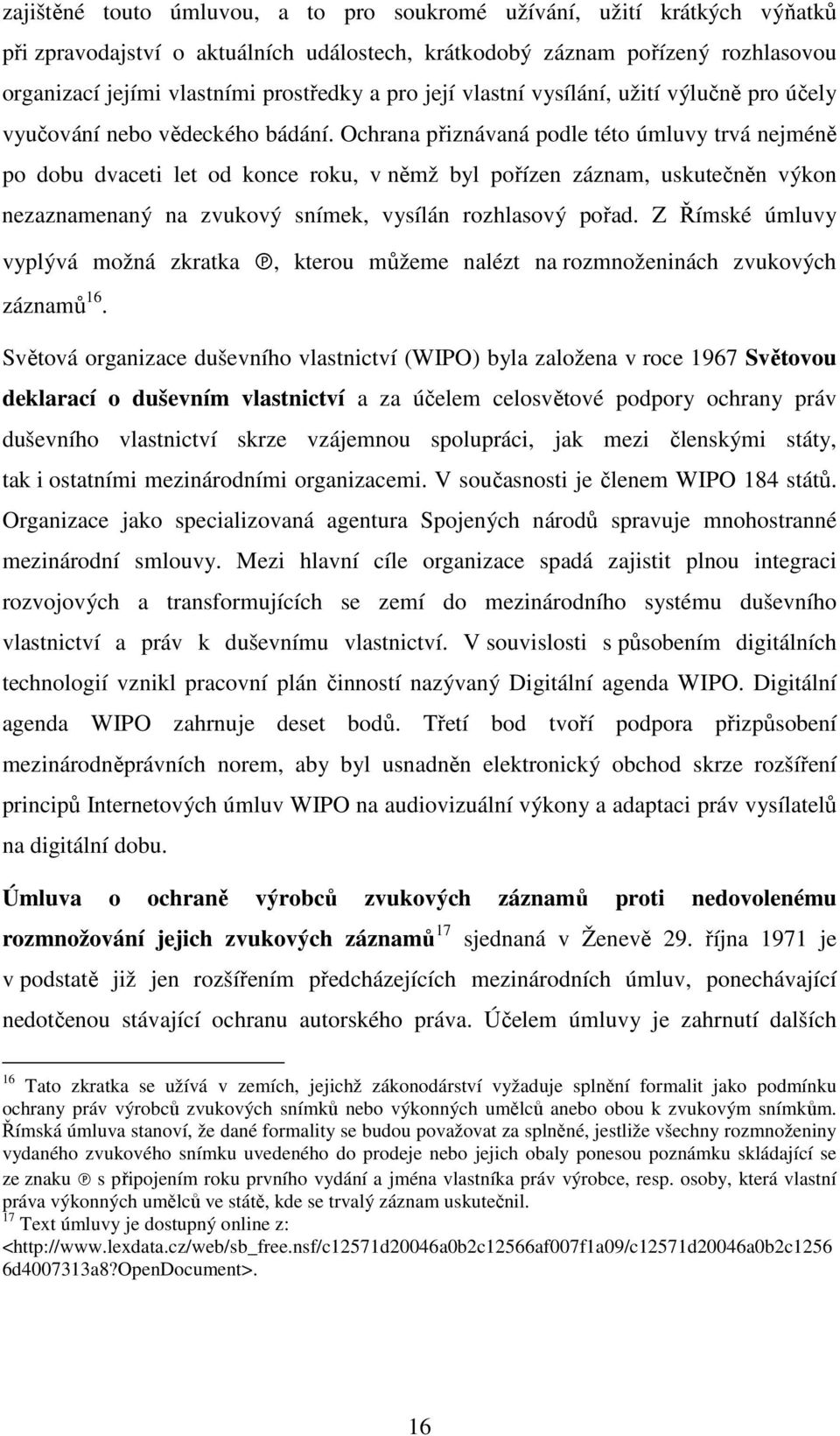 Ochrana přiznávaná podle této úmluvy trvá nejméně po dobu dvaceti let od konce roku, v němž byl pořízen záznam, uskutečněn výkon nezaznamenaný na zvukový snímek, vysílán rozhlasový pořad.
