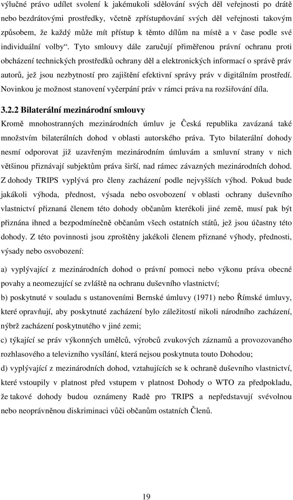 Tyto smlouvy dále zaručují přiměřenou právní ochranu proti obcházení technických prostředků ochrany děl a elektronických informací o správě práv autorů, jež jsou nezbytností pro zajištění efektivní