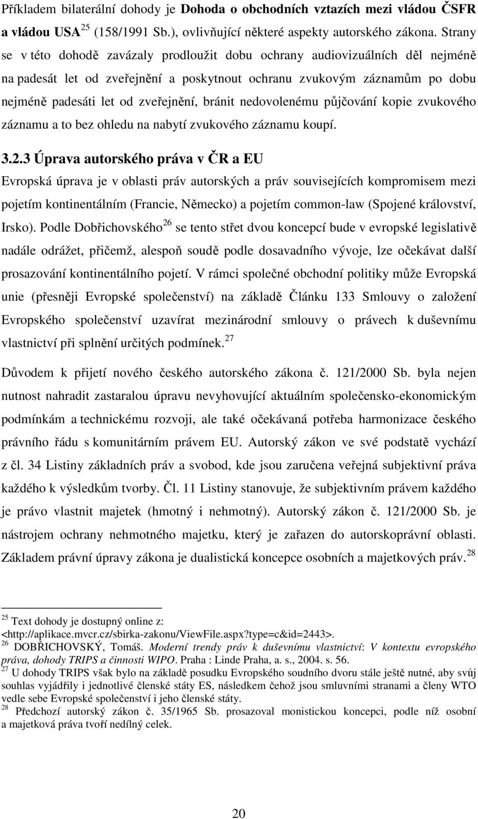 bránit nedovolenému půjčování kopie zvukového záznamu a to bez ohledu na nabytí zvukového záznamu koupí. 3.2.