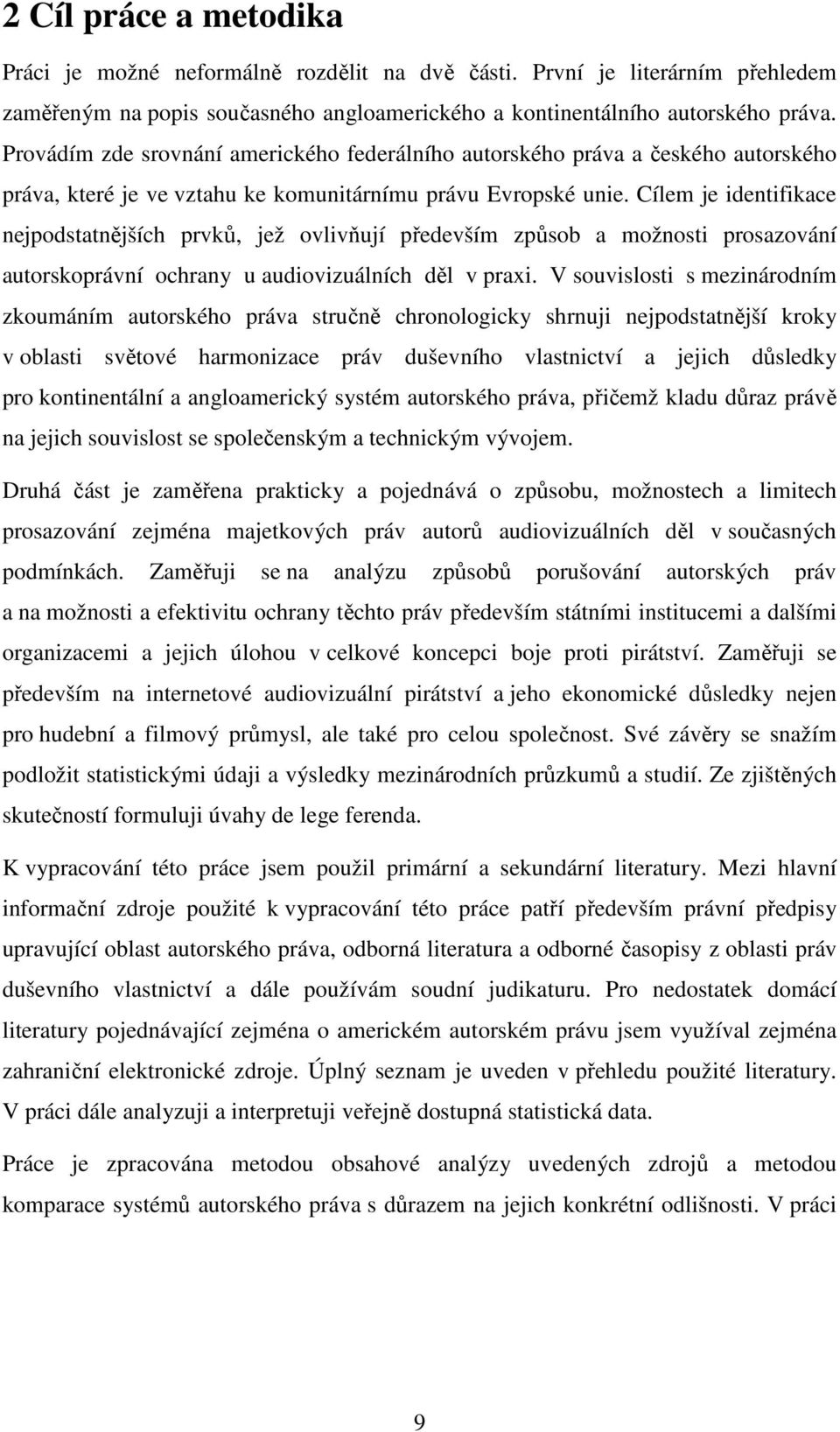 Cílem je identifikace nejpodstatnějších prvků, jež ovlivňují především způsob a možnosti prosazování autorskoprávní ochrany u audiovizuálních děl v praxi.