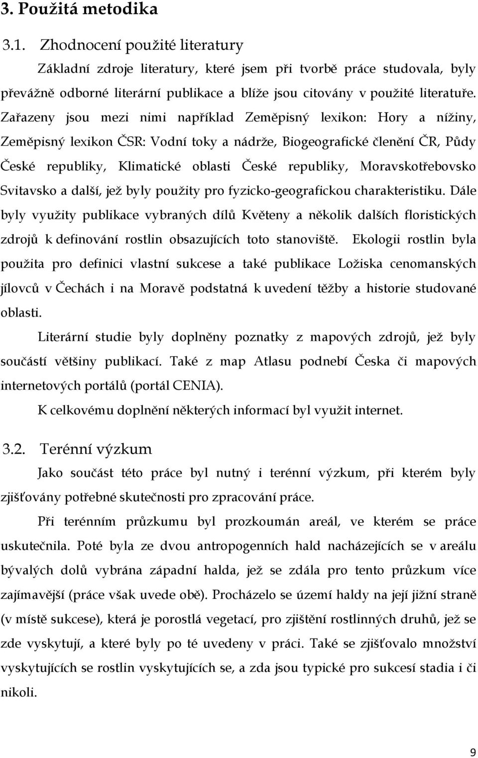 Zařazeny jsou mezi nimi například Zeměpisný lexikon: Hory a níţiny, Zeměpisný lexikon ČSR: Vodní toky a nádrţe, Biogeografické členění ČR, Půdy České republiky, Klimatické oblasti České republiky,