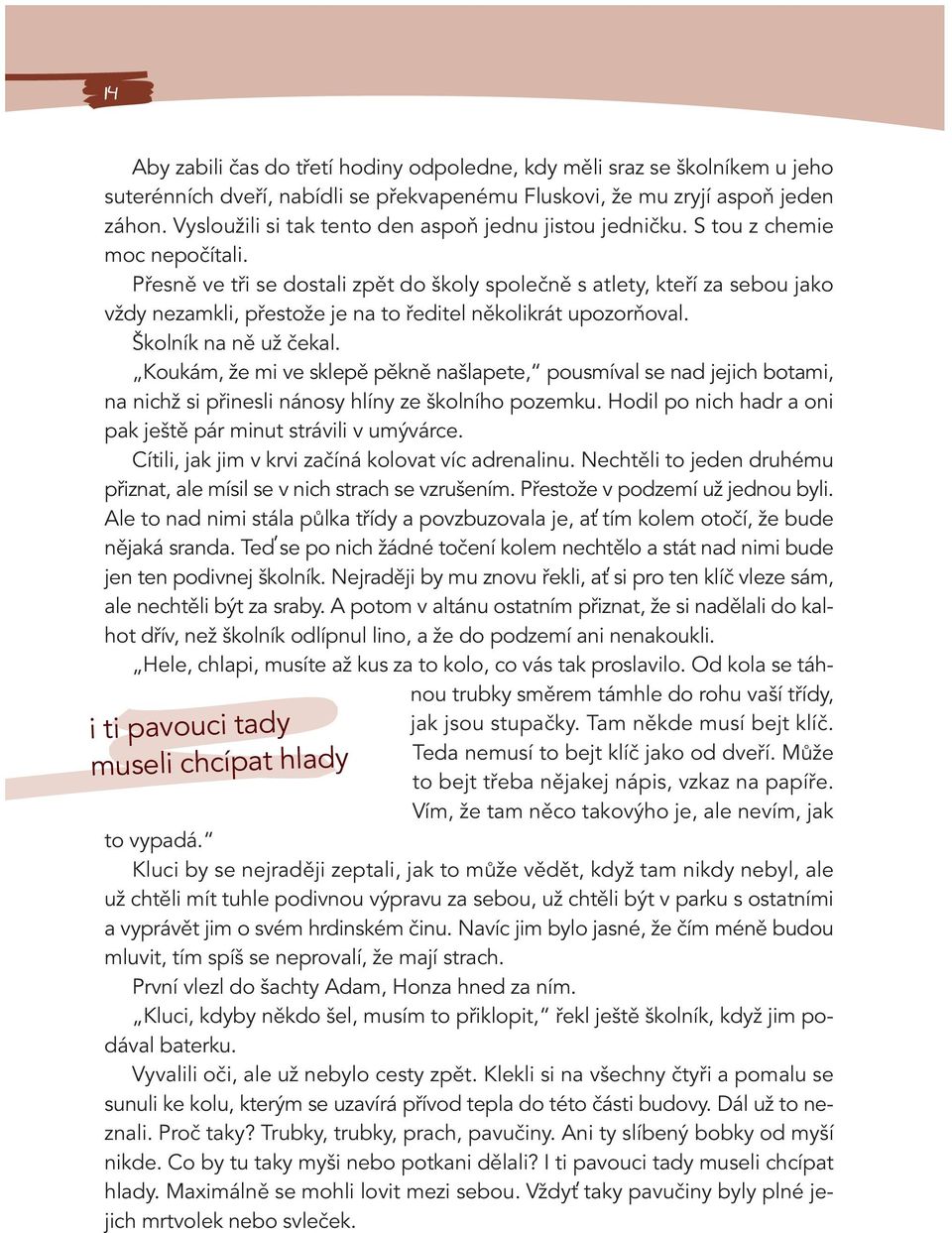 Přesně ve tři se dostali zpět do školy společně s atlety, kteří za sebou jako vždy nezamkli, přestože je na to ředitel několikrát upozorňoval. Školník na ně už čekal.