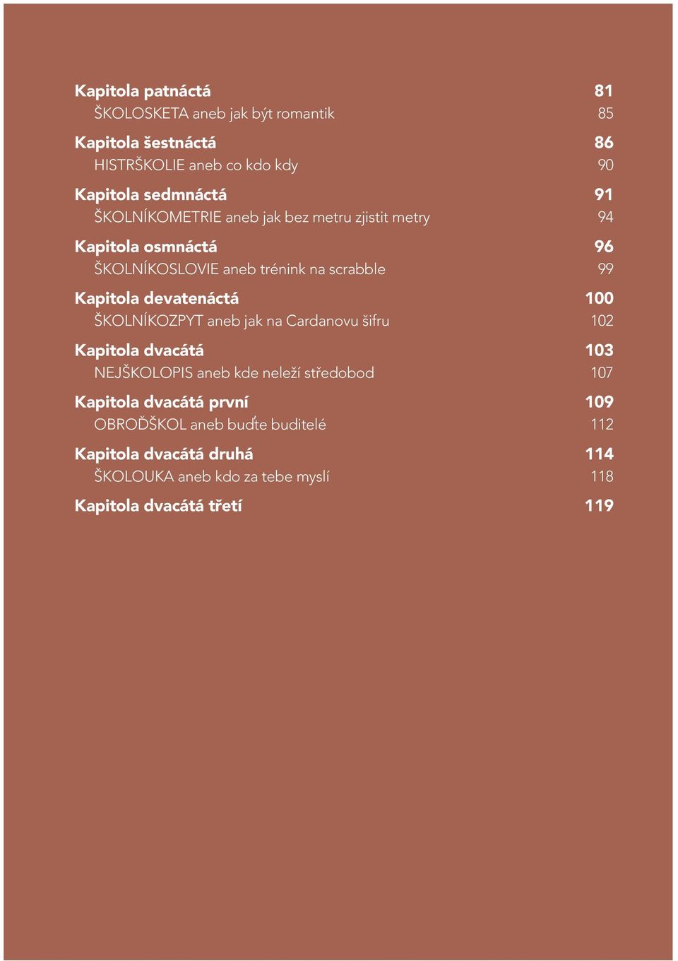 devatenáctá 100 ŠKOLNÍKOZPYT aneb jak na Cardanovu šifru 102 Kapitola dvacátá 103 NEJŠKOLOPIS aneb kde neleží středobod 107 Kapitola