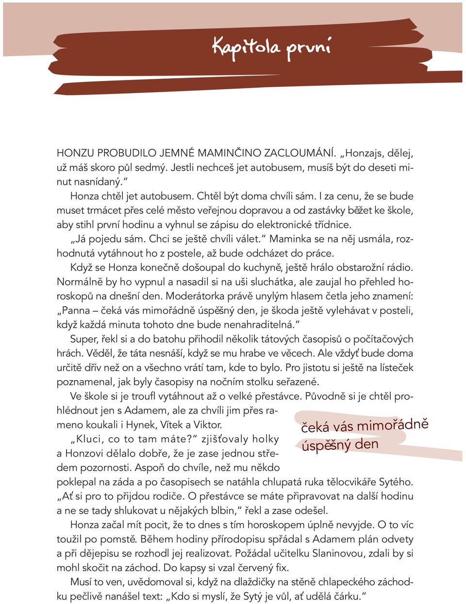 Já pojedu sám. Chci se ještě chvíli válet. Maminka se na něj usmála, rozhodnutá vytáhnout ho z postele, až bude odcházet do práce.