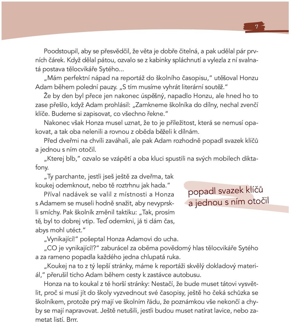 Že by den byl přece jen nakonec úspěšný, napadlo Honzu, ale hned ho to zase přešlo, když Adam prohlásil: Zamkneme školníka do dílny, nechal zvenčí klíče. Budeme si zapisovat, co všechno řekne.