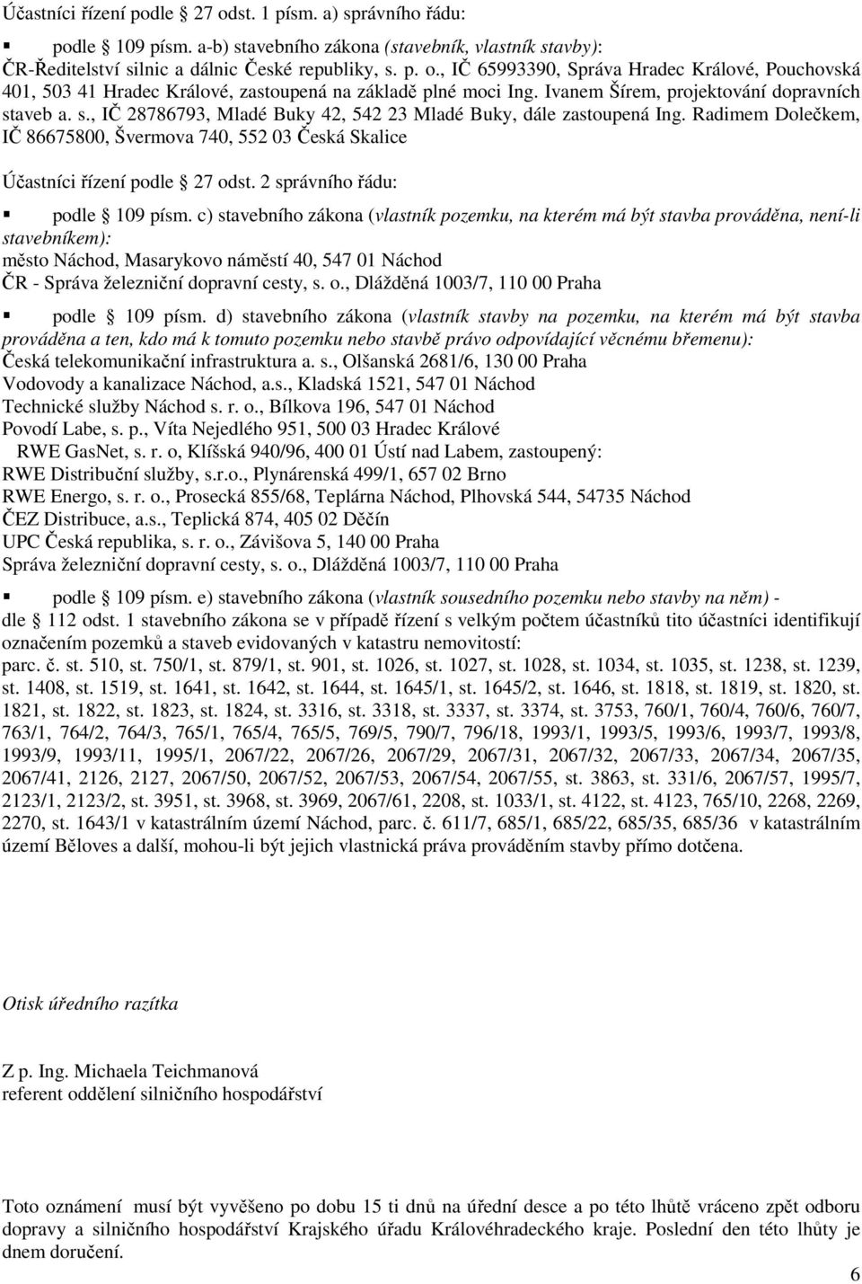 Radimem Dolečkem, IČ 86675800, Švermova 740, 552 03 Česká Skalice Účastníci řízení podle 27 odst. 2 správního řádu: podle 109 písm.