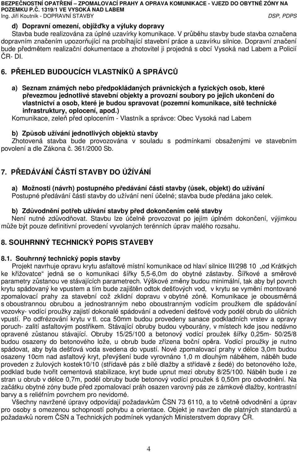 Dopravní značení bude předmětem realizační dokumentace a zhotovitel ji projedná s obcí Vysoká nad Labem a Policií ČR- DI. 6.