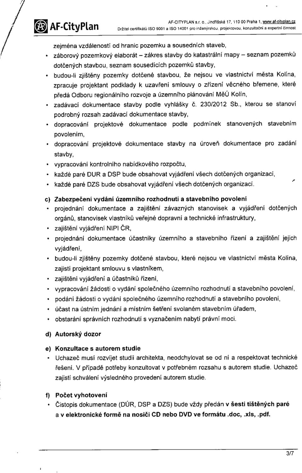 zákres stavby do katastrální mapy - seznam pozemků dotčených stavbou, seznam sousedících pozemků stavby, budou-li zjištěny pozemky dotčené stavbou, že nejsou ve vlastnictví města Kolína, zpracuje