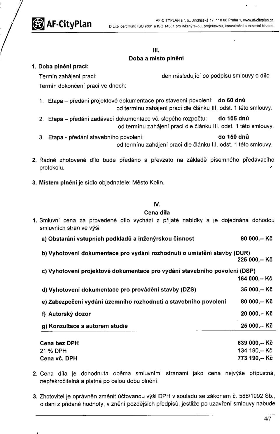 Etapa - předání projektové dokumentace pro stavební povolení: do 60 dnů od termínu zahájeni prací dle článku III. odst. 1 této smlouvy, 2. Etapa - předání zadávací dokumentace vč.