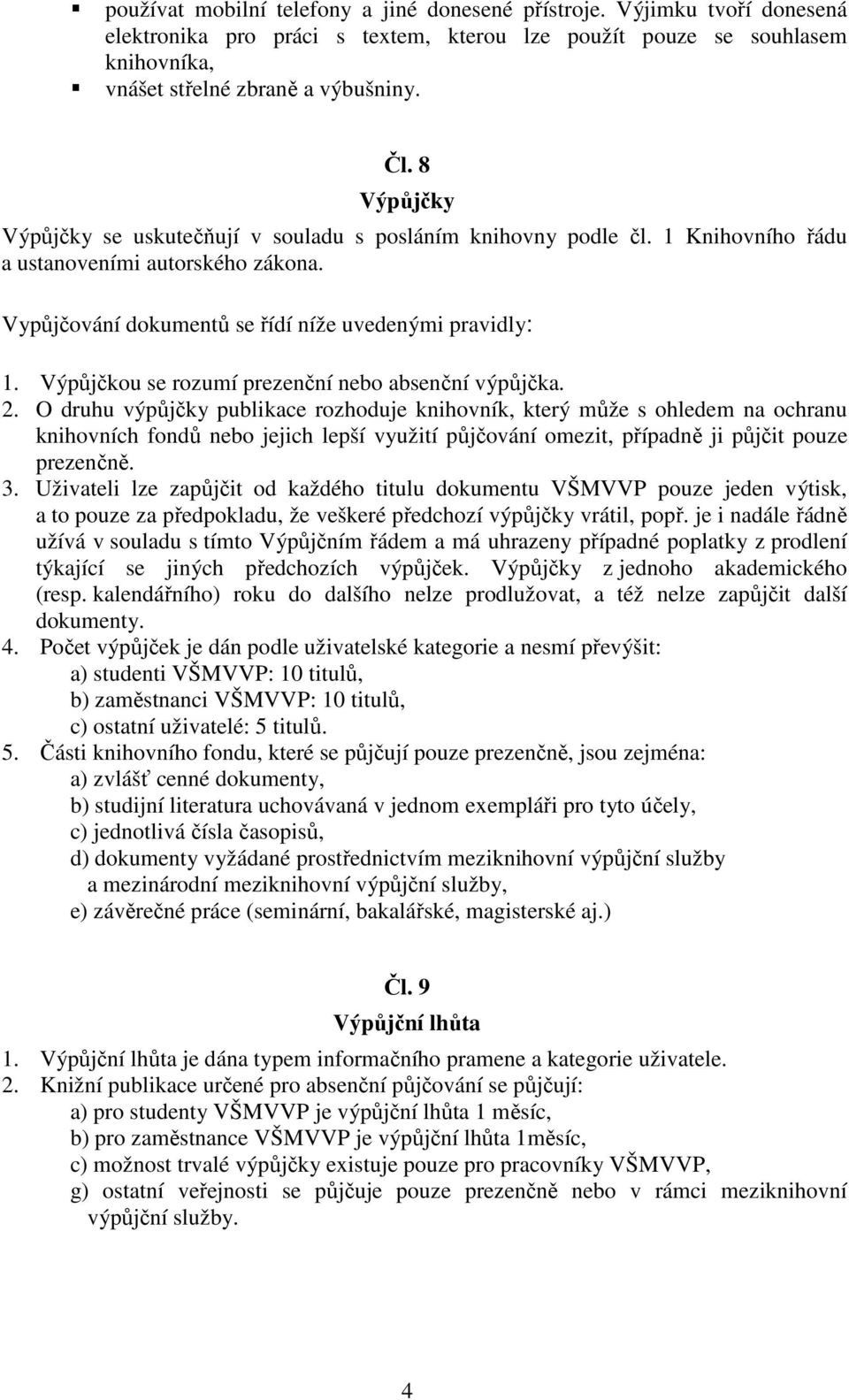 Výpůjčkou se rozumí prezenční nebo absenční výpůjčka. 2.