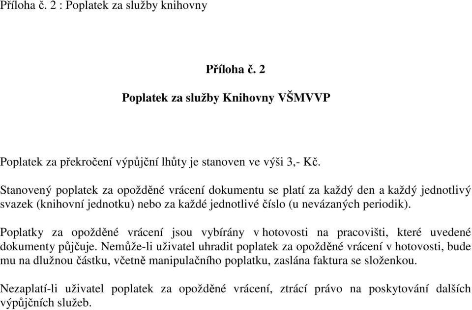 Poplatky za opožděné vrácení jsou vybírány v hotovosti na pracovišti, které uvedené dokumenty půjčuje.