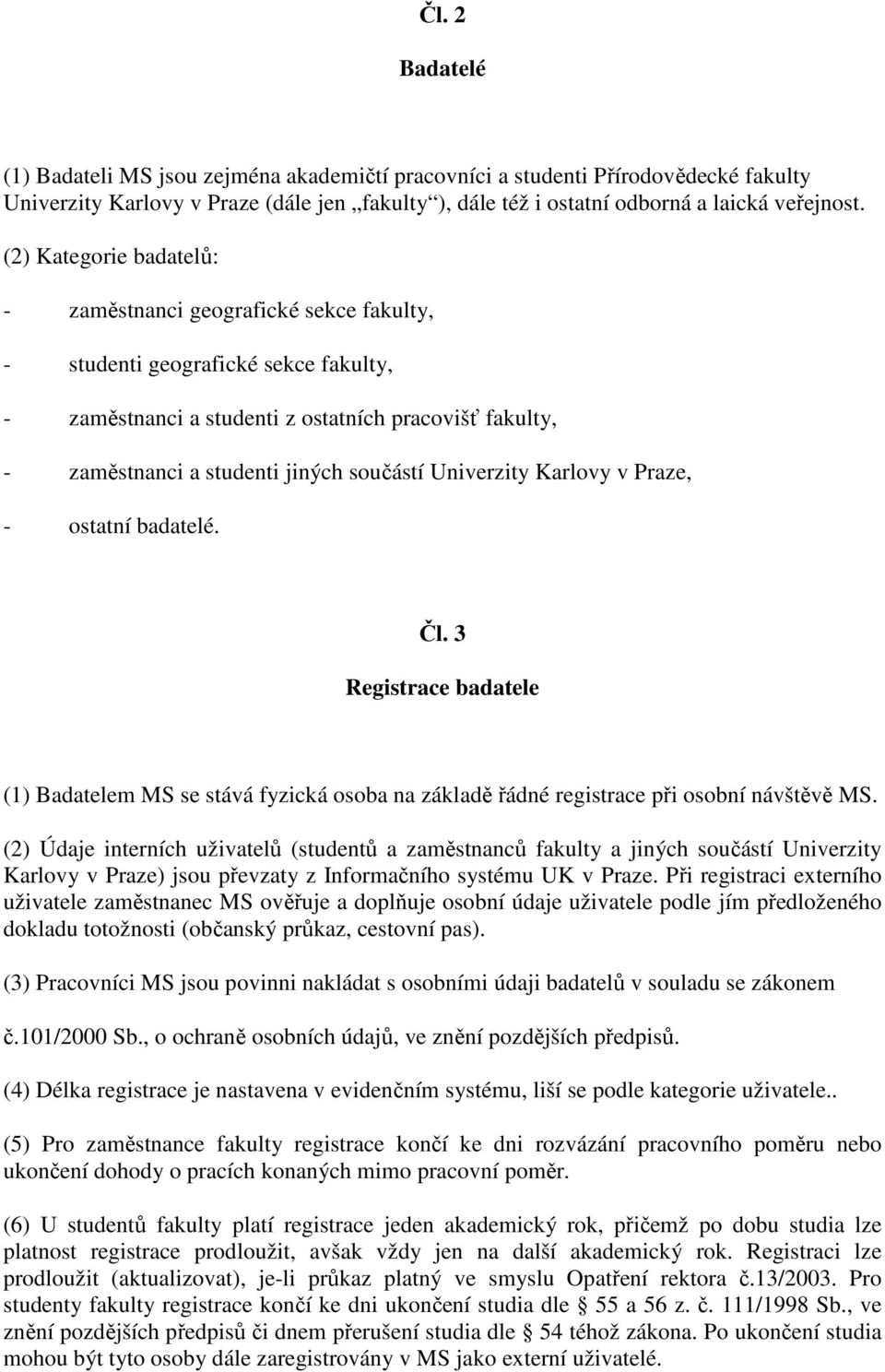 Univerzity Karlovy v Praze, - ostatní badatelé. Čl. 3 Registrace badatele (1) Badatelem MS se stává fyzická osoba na základě řádné registrace při osobní návštěvě MS.