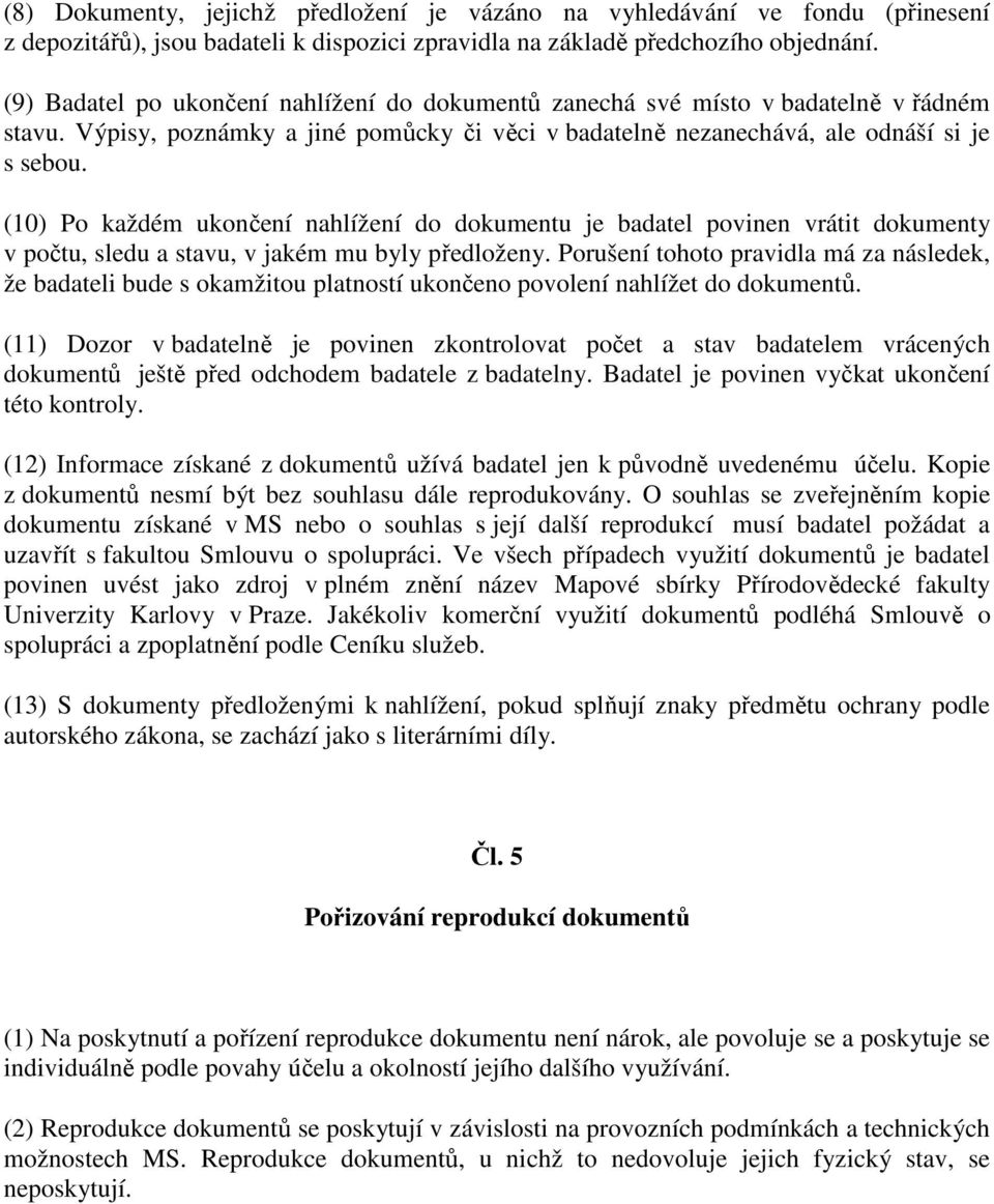 (10) Po každém ukončení nahlížení do dokumentu je badatel povinen vrátit dokumenty v počtu, sledu a stavu, v jakém mu byly předloženy.