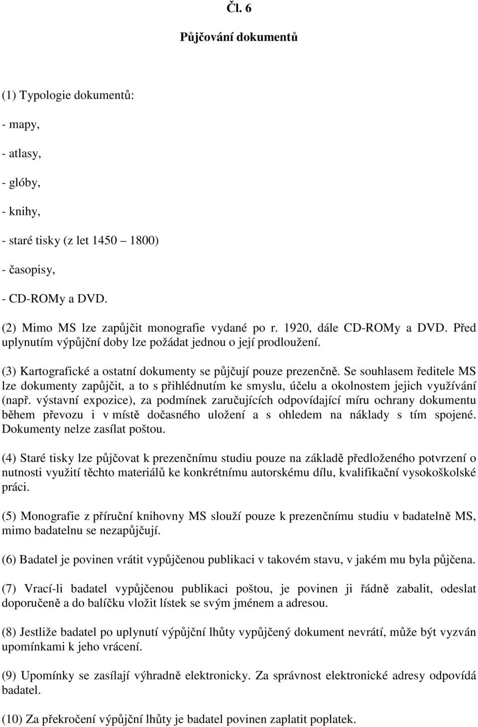 Se souhlasem ředitele MS lze dokumenty zapůjčit, a to s přihlédnutím ke smyslu, účelu a okolnostem jejich využívání (např.