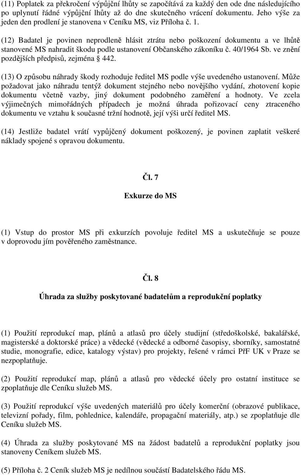 (12) Badatel je povinen neprodleně hlásit ztrátu nebo poškození dokumentu a ve lhůtě stanovené MS nahradit škodu podle ustanovení Občanského zákoníku č. 40/1964 Sb.