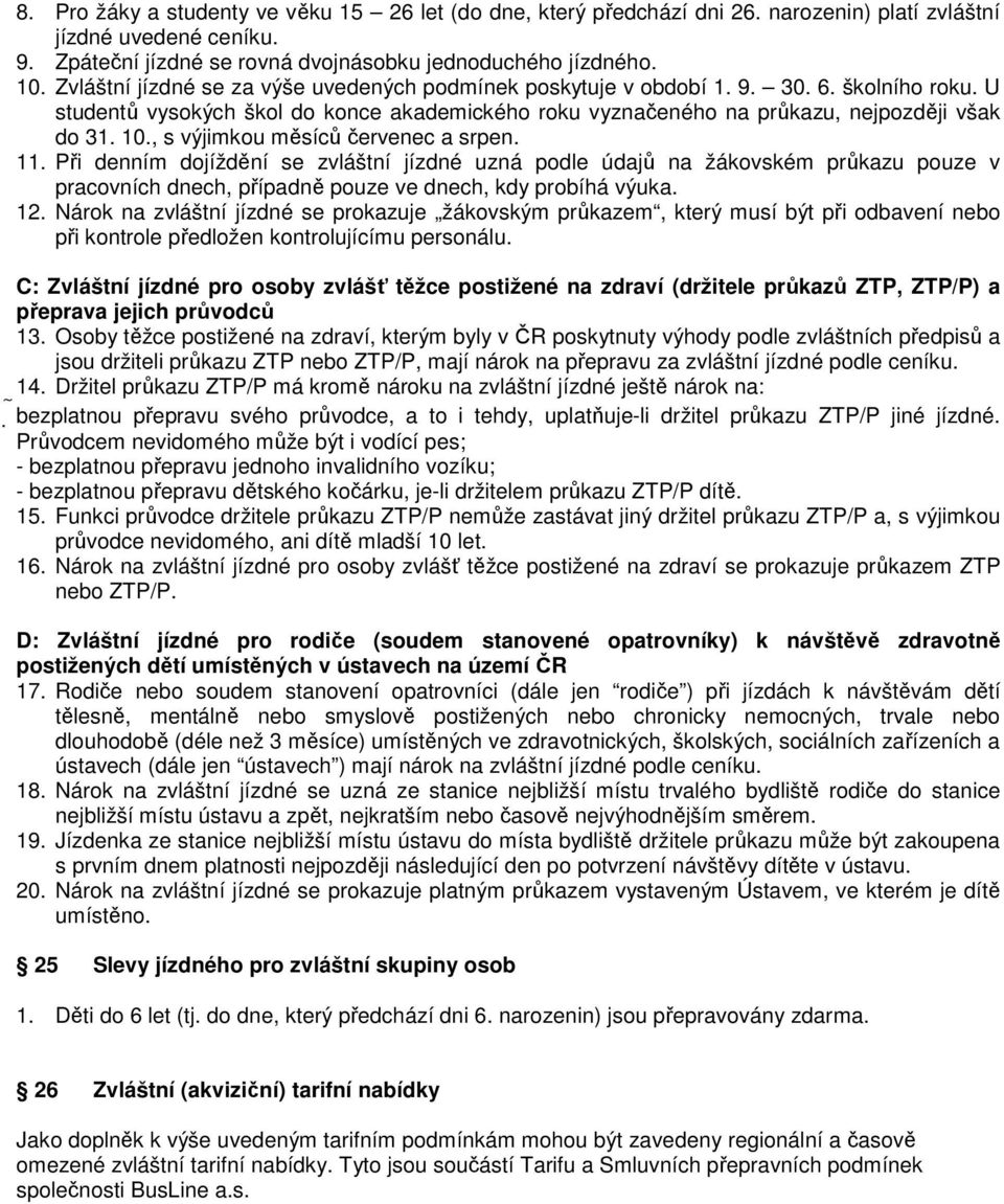 , s výjimkou měsíců červenec a srpen. 11. Při denním dojíždění se zvláštní jízdné uzná podle údajů na žákovském průkazu pouze v pracovních dnech, případně pouze ve dnech, kdy probíhá výuka. 12.