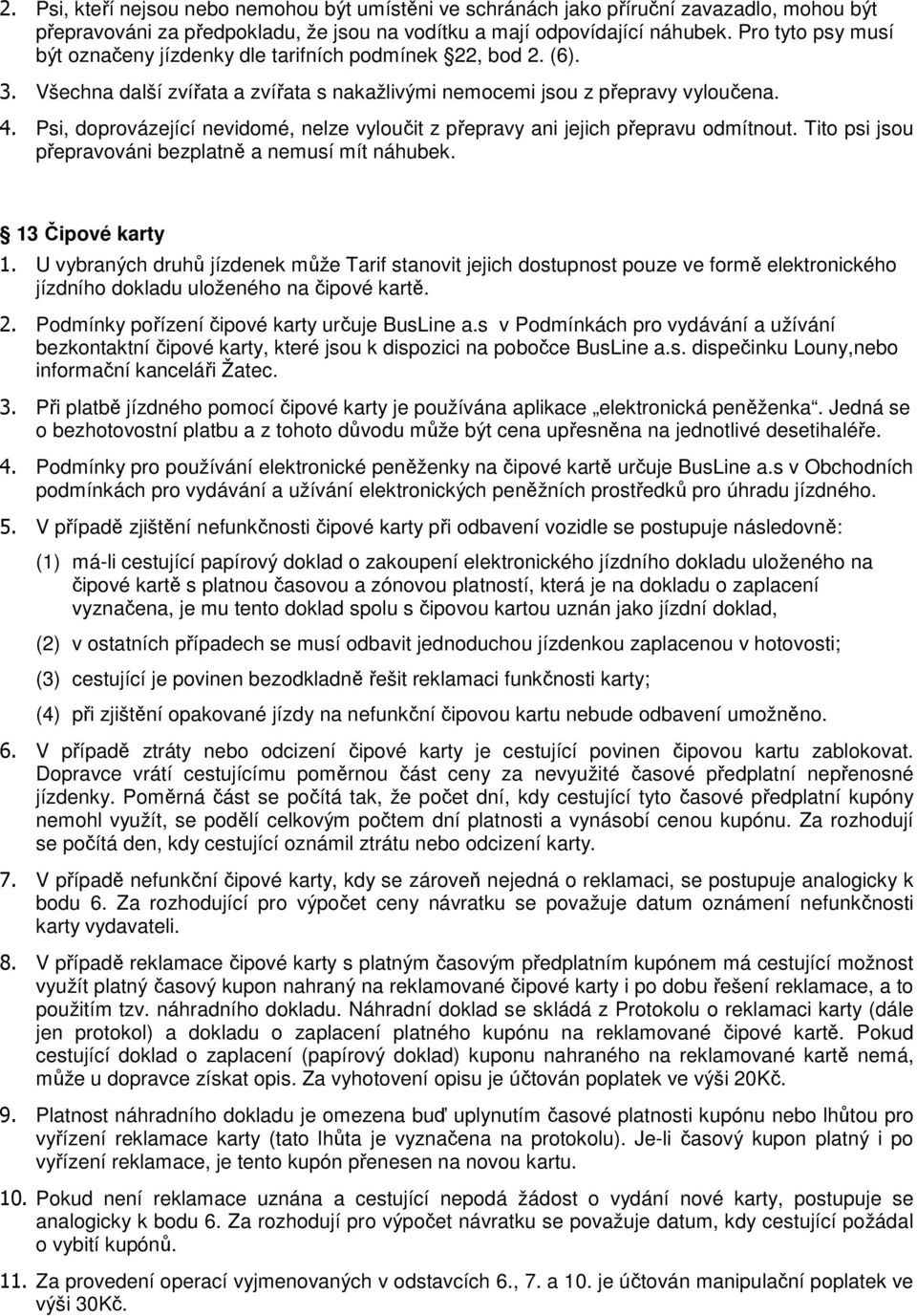 Psi, doprovázející nevidomé, nelze vyloučit z přepravy ani jejich přepravu odmítnout. Tito psi jsou přepravováni bezplatně a nemusí mít náhubek. 13 Čipové karty 1.