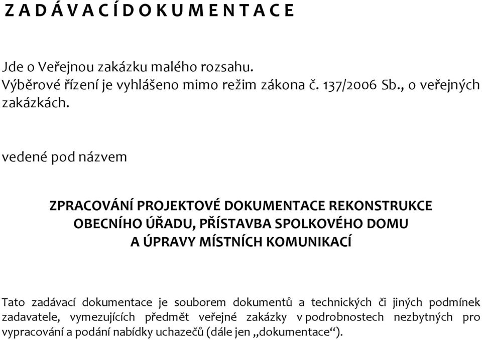 vedené pod názvem ZPRACOVÁNÍ PROJEKTOVÉ DOKUMENTACE REKONSTRUKCE OBECNÍHO ÚŘADU, PŘÍSTAVBA SPOLKOVÉHO DOMU A ÚPRAVY MÍSTNÍCH