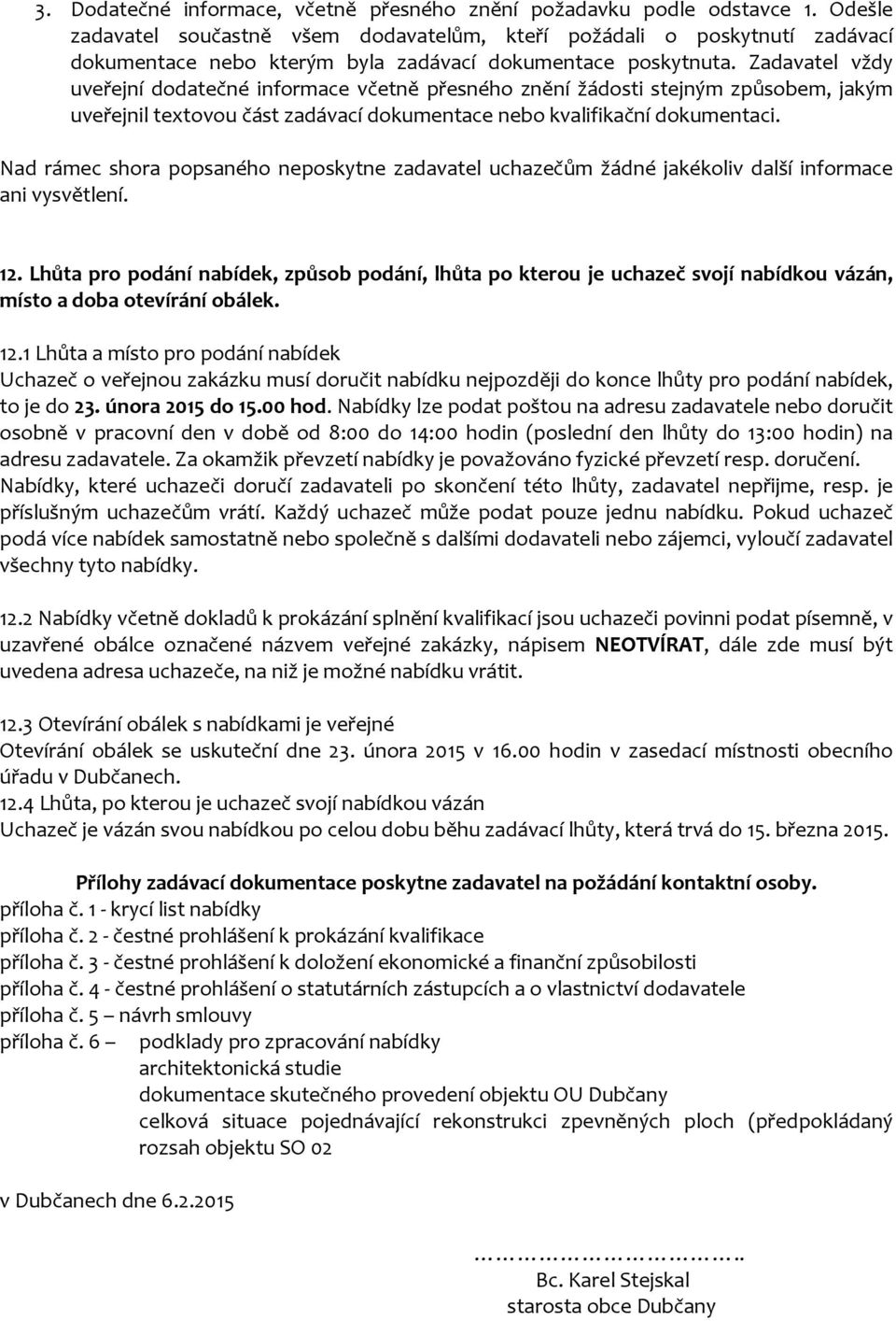 Zadavatel vždy uveřejní dodatečné informace včetně přesného znění žádosti stejným způsobem, jakým uveřejnil textovou část zadávací dokumentace nebo kvalifikační dokumentaci.