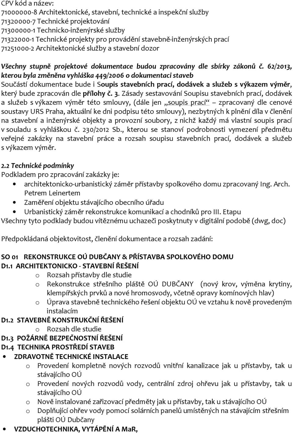 62/2013, kterou byla změněna vyhláška 449/2006 o dokumentaci staveb Součástí dokumentace bude i Soupis stavebních prací, dodávek a služeb s výkazem výměr, který bude zpracován dle přílohy č. 3.