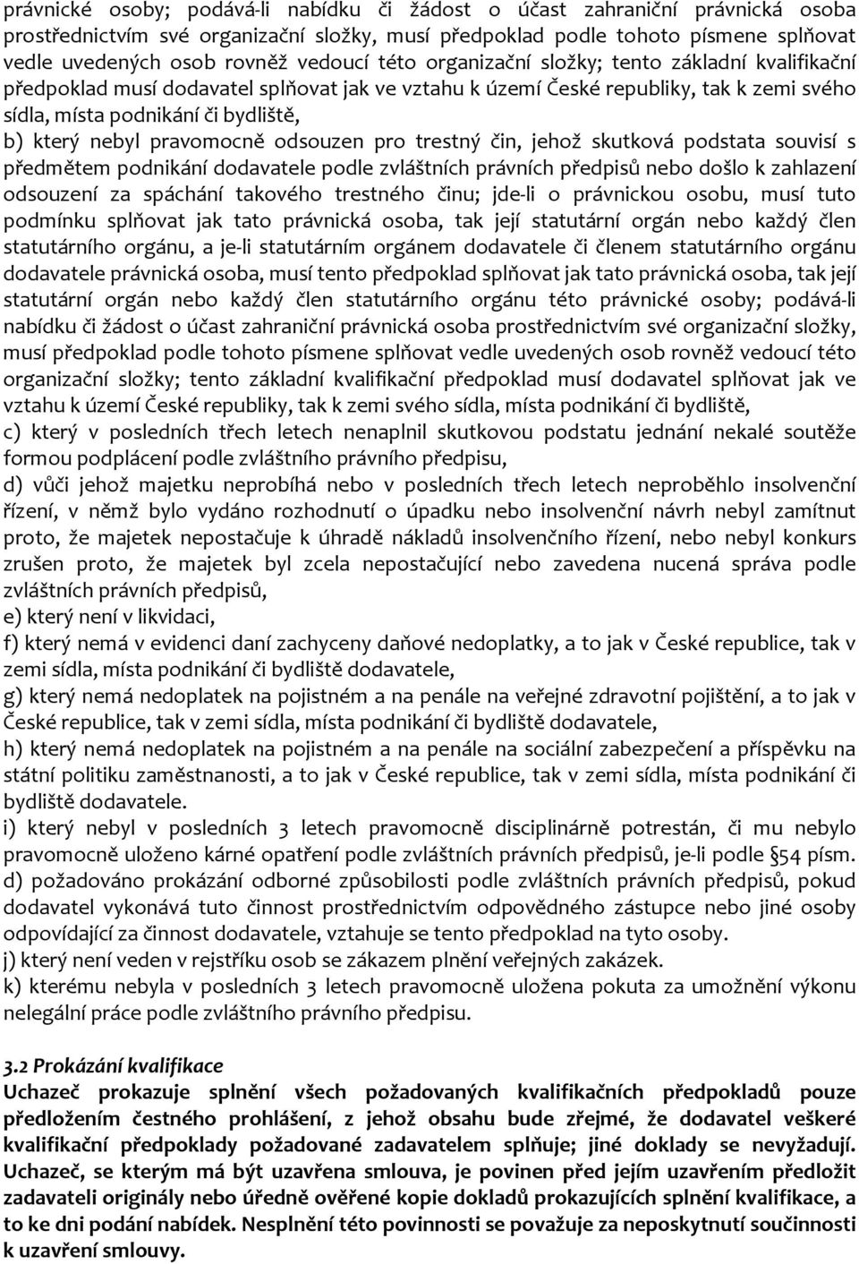 nebyl pravomocně odsouzen pro trestný čin, jehož skutková podstata souvisí s předmětem podnikání dodavatele podle zvláštních právních předpisů nebo došlo k zahlazení odsouzení za spáchání takového