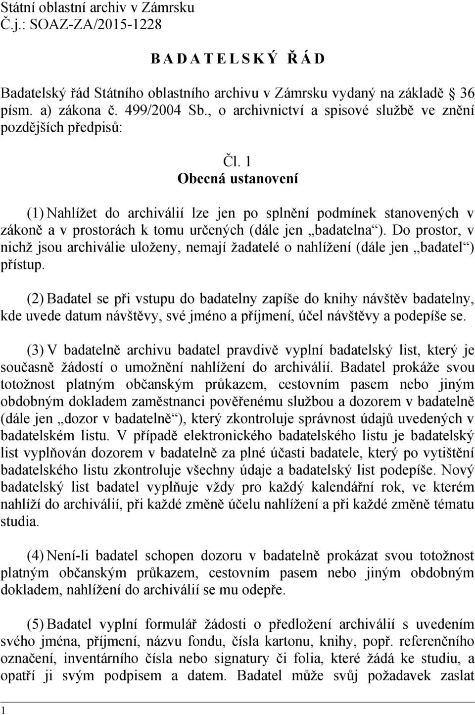 1 Obecná ustanovení (1) Nahlížet do archiválií lze jen po splnění podmínek stanovených v zákoně a v prostorách k tomu určených (dále jen badatelna ).