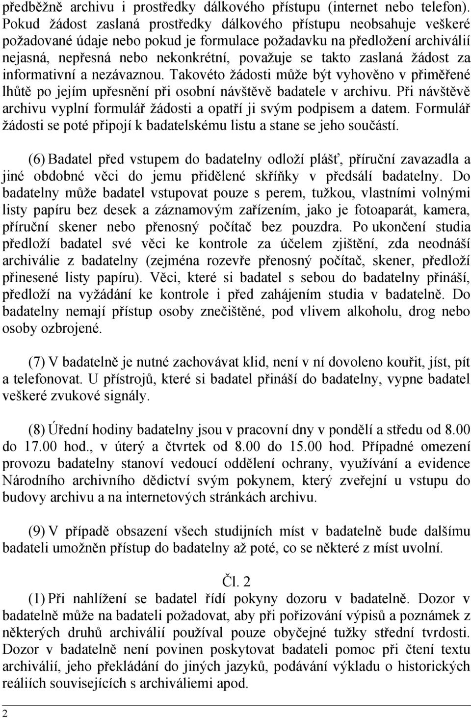 zaslaná žádost za informativní a nezávaznou. Takovéto žádosti může být vyhověno v přiměřené lhůtě po jejím upřesnění při osobní návštěvě badatele v archivu.