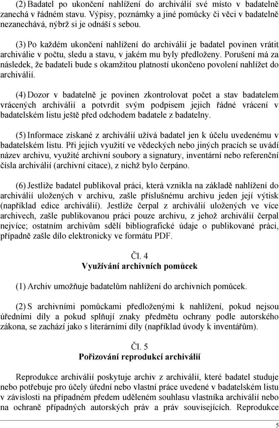 Porušení má za následek, že badateli bude s okamžitou platností ukončeno povolení nahlížet do archiválií.