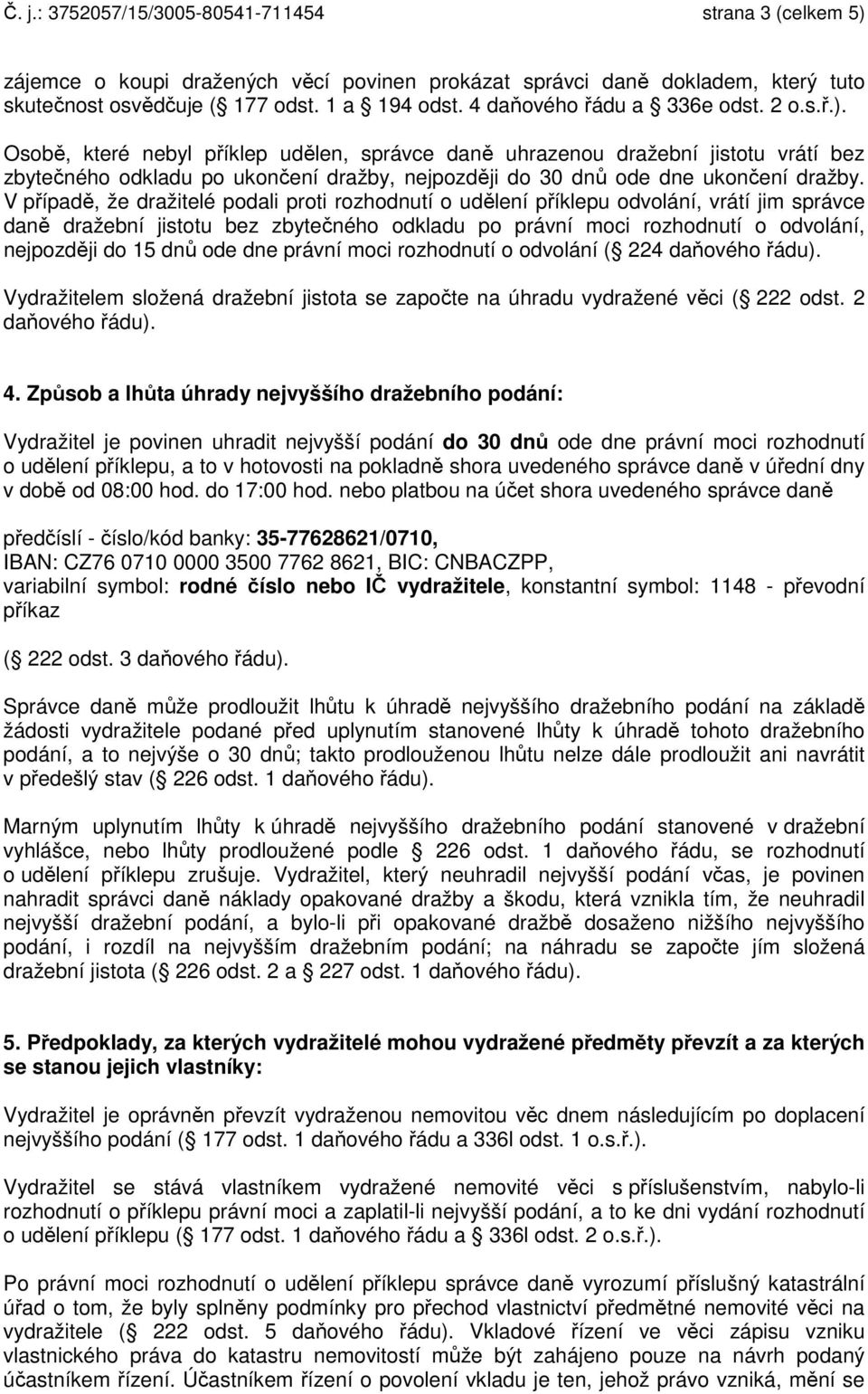 Osobě, které nebyl příklep udělen, správce daně uhrazenou dražební jistotu vrátí bez zbytečného odkladu po ukončení dražby, nejpozději do 30 dnů ode dne ukončení dražby.