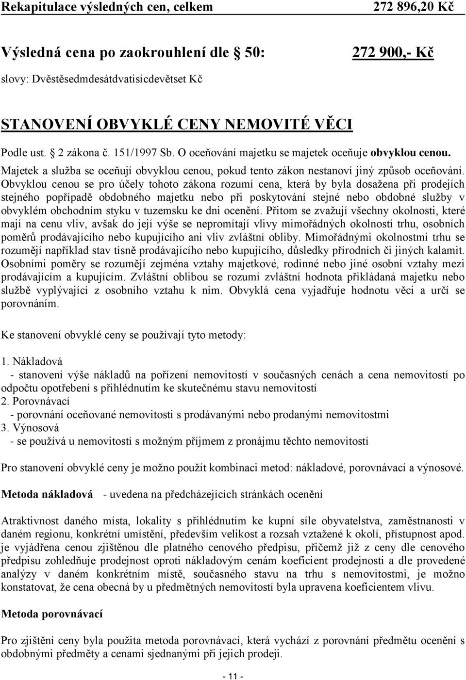 Obvyklou cenou se pro účely tohoto zákona rozumí cena, která by byla dosažena při prodejích stejného popřípadě obdobného majetku nebo při poskytování stejné nebo obdobné služby v obvyklém obchodním