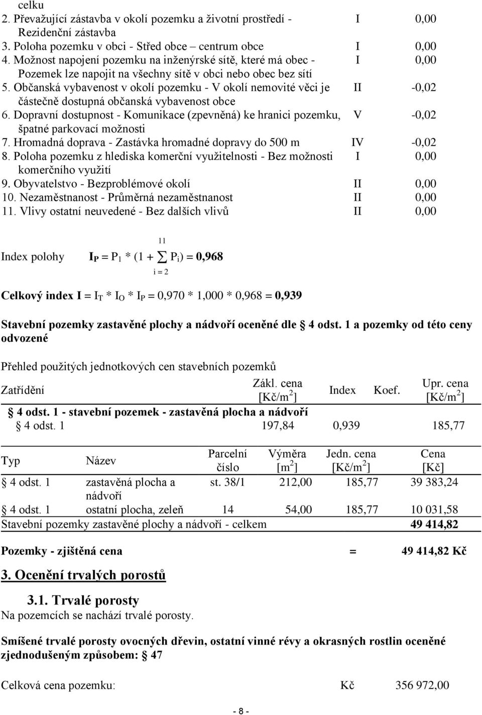 Občanská vybavenost v okolí pozemku - V okolí nemovité věci je II -0,02 částečně dostupná občanská vybavenost obce 6.