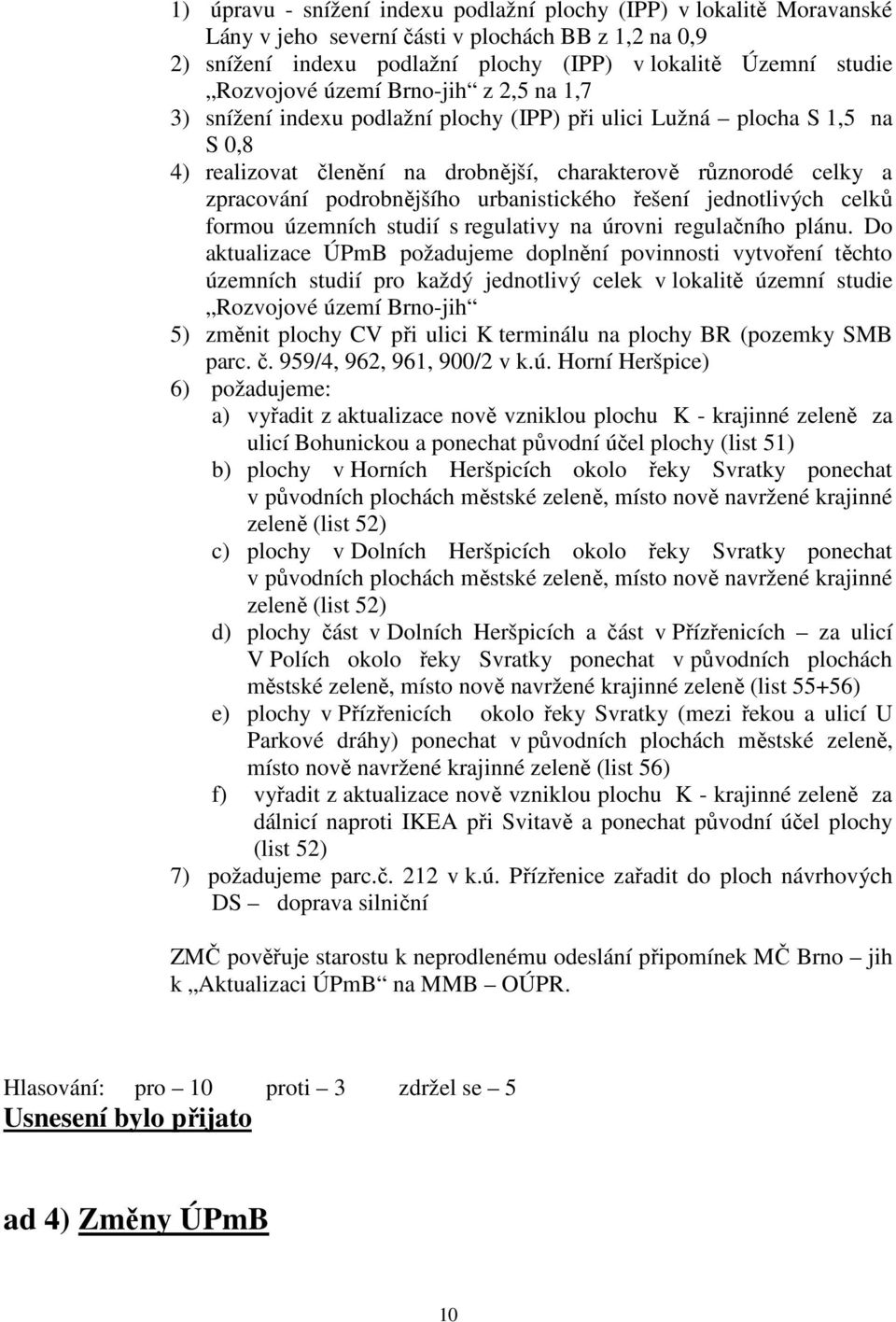 urbanistického řešení jednotlivých celků formou územních studií s regulativy na úrovni regulačního plánu.