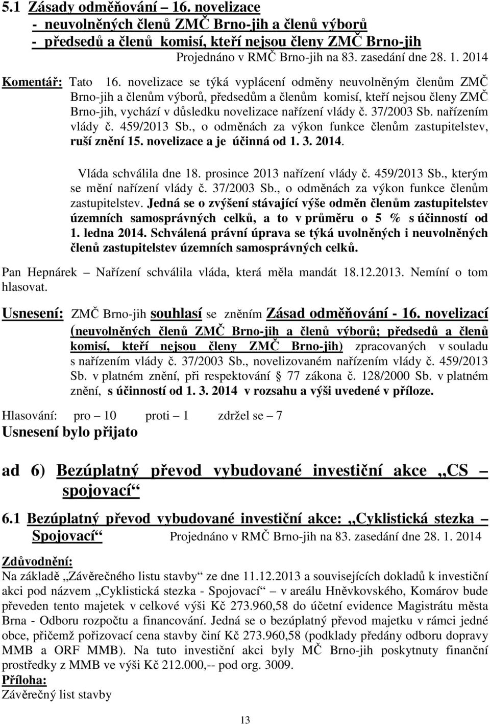 37/2003 Sb. nařízením vlády č. 459/2013 Sb., o odměnách za výkon funkce členům zastupitelstev, ruší znění 15. novelizace a je účinná od 1. 3. 2014. Vláda schválila dne 18.