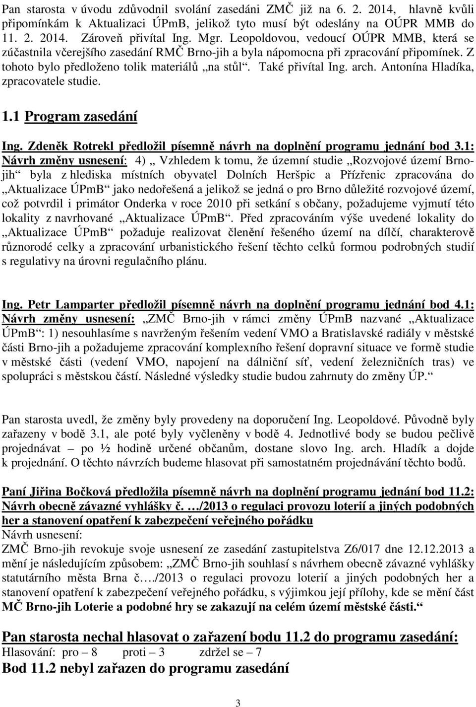 Také přivítal Ing. arch. Antonína Hladíka, zpracovatele studie. 1.1 Program zasedání Ing. Zdeněk Rotrekl předložil písemně návrh na doplnění programu jednání bod 3.