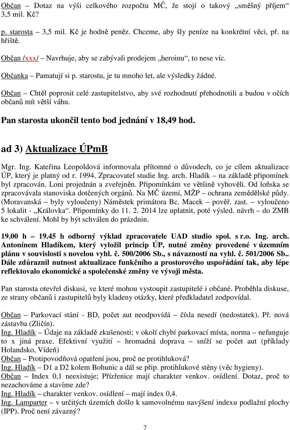 Občan Chtěl poprosit celé zastupitelstvo, aby své rozhodnutí přehodnotili a budou v očích občanů mít větší váhu. Pan starosta ukončil tento bod jednání v 18,49 hod. ad 3) Aktualizace ÚPmB Mgr. Ing.