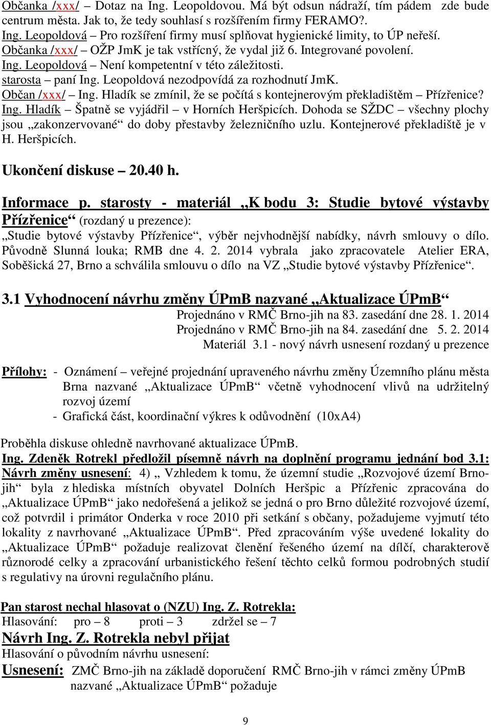 Občan /xxx/ Ing. Hladík se zmínil, že se počítá s kontejnerovým překladištěm Přízřenice? Ing. Hladík Špatně se vyjádřil v Horních Heršpicích.